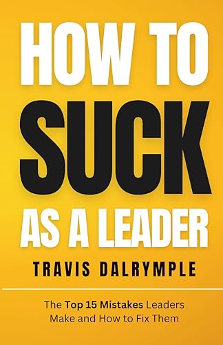 How To Suck As A Leader: The Top 15 Mistakes