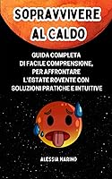 Vista 1 de SOPRAVVIVERE AL CALDO Guida Completa di facile comprensione, per Affrontare l'Estate Rovente con soluzioni pratiche e intuitive