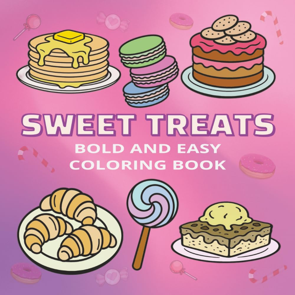 Sweet Treats Bold and Easy Coloring Book: An Inspiring Dessert-Themed Coloring Book Filled with 50 Bold Outlines and Easy Designs for Kids, Teens and Adults Who Love Cute and Delicious Treats