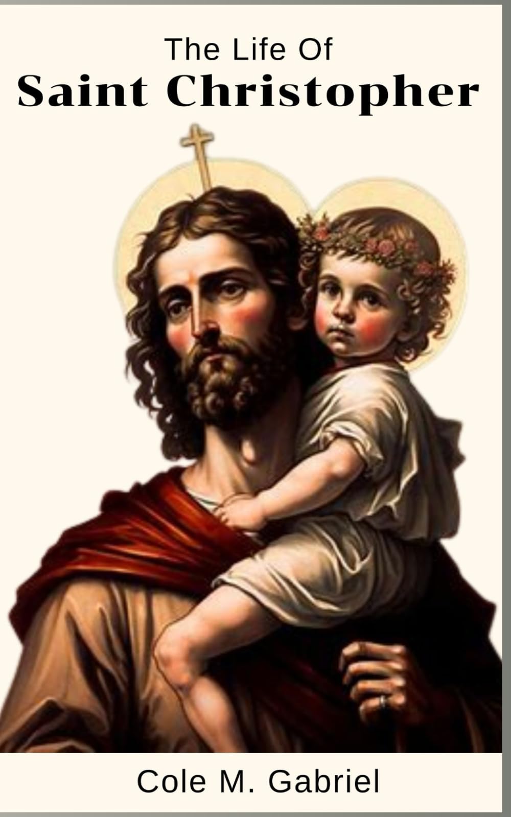 The Life Of Saint Christopher: Life story and nine days novena, litany, devotions and prayers to saint Christopher the motorist