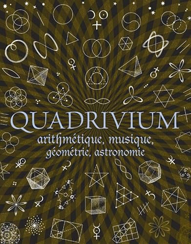 Quadrivium - Arithmétique, géométrie, musique, astronomie: Arithmétique, musique, géométrie, astronomie