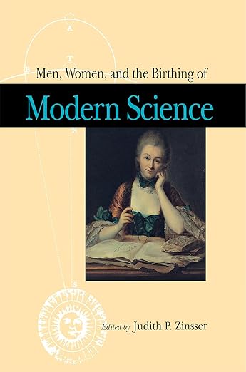 Men, Women, and the Birthing of Modern Science: Zinsser, Judith ...