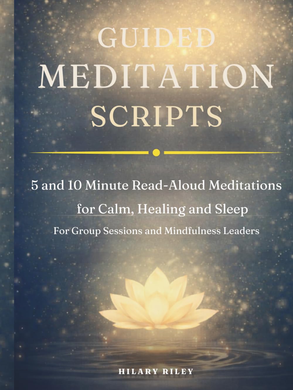 Guided Meditation Scripts: 5 and 10 Minute Read-Aloud Meditations for Calm, Healing, and Sleep — for Group Sessions and Mindfulness Leaders