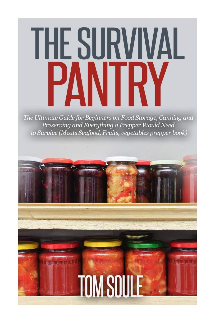 CREATESPACE The Survival Pantry: Ultimate Guide for Beginners on Food Storage, Canning and Preserving Everything a Prepper Would Need to Survive (Meats Seafood, Fruits, Vegetables Book)