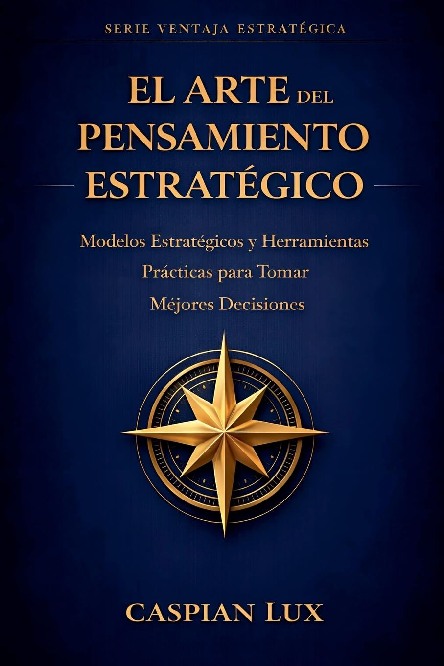 El Arte del Pensamiento Estratégico: Una Guía Práctica para Tomadores de Decisiones (Strategic Advantage)
