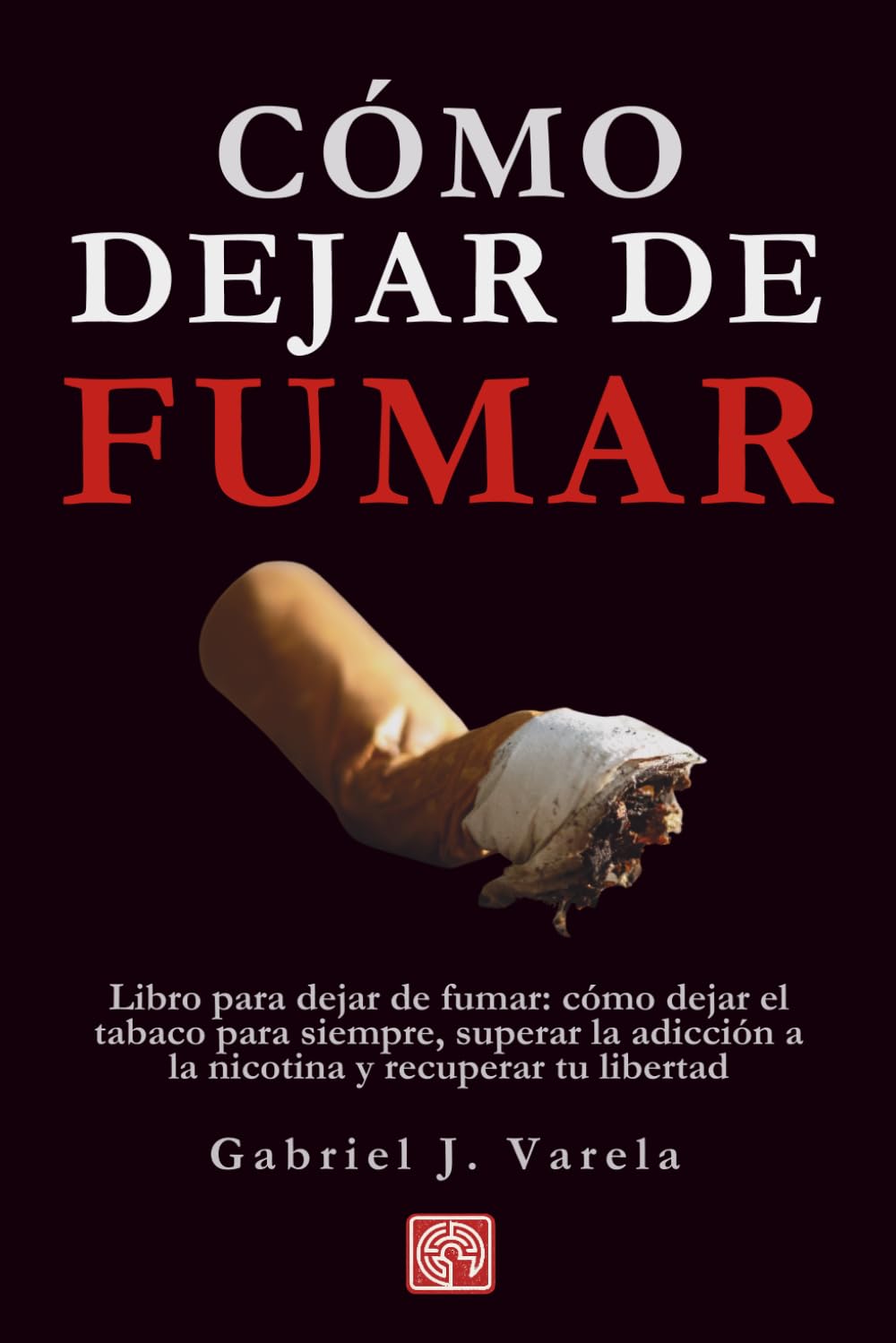 Cómo dejar de fumar: Libro para dejar de fumar: cómo dejar el tabaco para siempre, superar la adicción a la nicotina y recuperar tu libertad (Rompe tus cadenas: adicciones y hábitos destructivos)