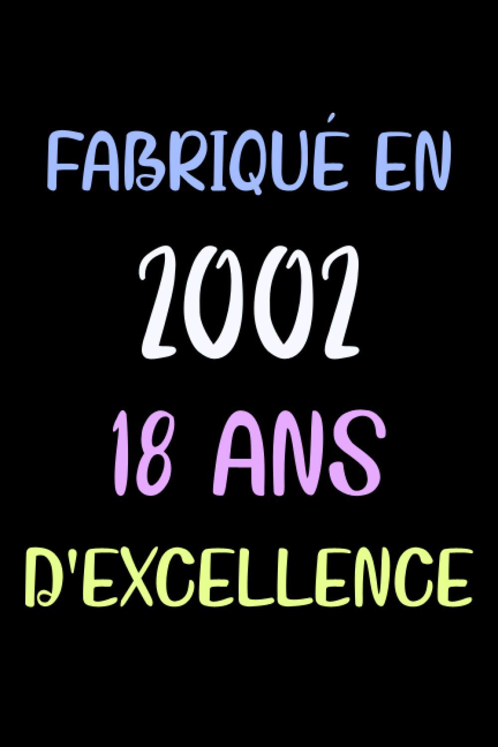 Fabriqué en 2002 18 ans D'excellence: carnet de notes ligné, carnet anniversaire, cadeau 18 ans anniversaire, cadeau pour fille et garçon anniversaire, 6x9 pouces, 120 pages lignee.