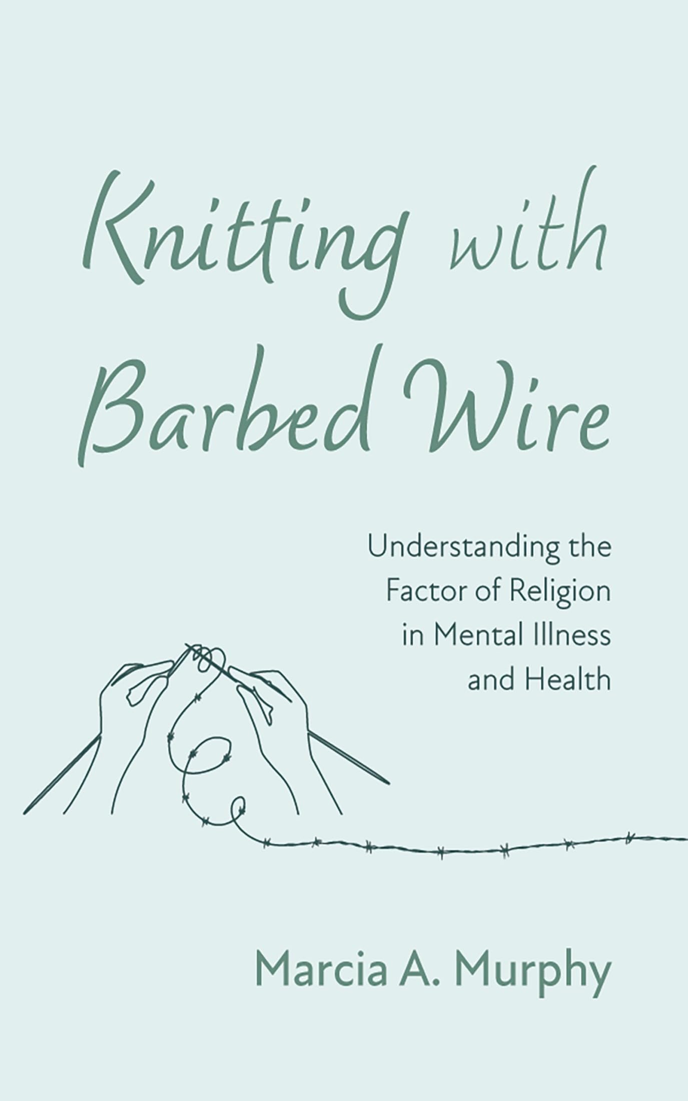 Knitting with Barbed Wire: Understanding the Factor of Religion in Mental Illness and Health