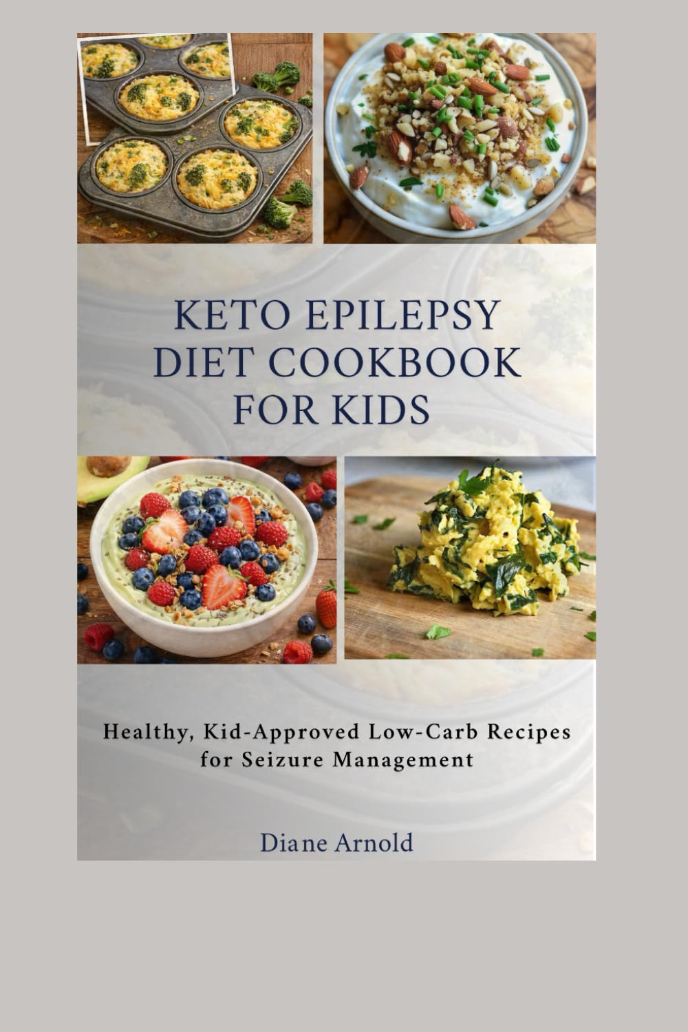 Keto Epilepsy Diet Cookbook For Kids: Healthy, Kid-Approved Low-Carb Recipes for Seizure Management