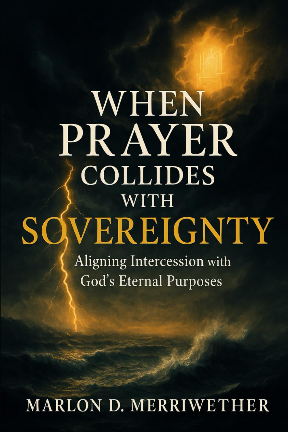 When Prayer Collides with Sovereignty: Aligning Intercession with God’s Eternal Purposes (The Sovereignty of God)