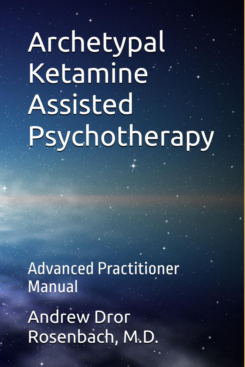Archetypal Ketamine Assisted Psychotherapy: Advanced Practitioner Manual: 1