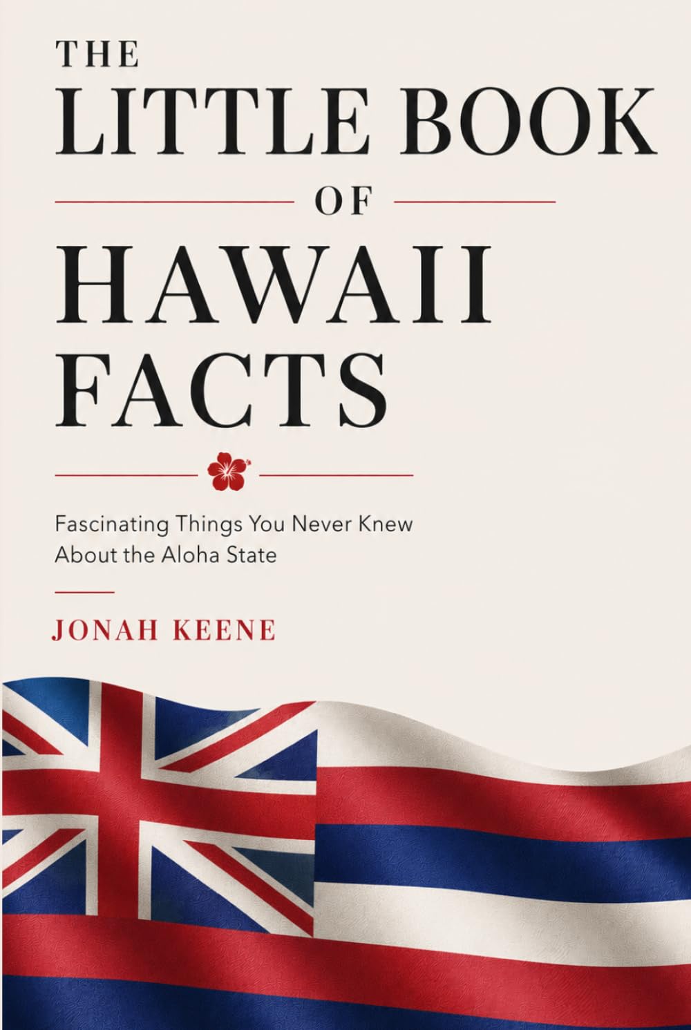 The Little Book of Hawaii Facts: Fascinating Things You Never Knew About the Aloha State (The Little Book of American Facts Series)