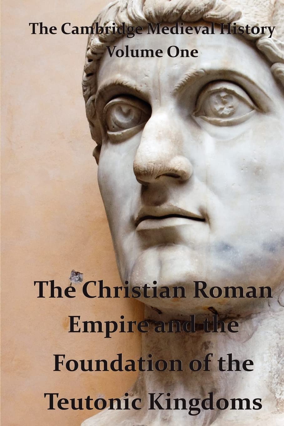 The Cambridge Medieval History vol 1 - The Christian Roman Empire and the Foundation of the Teutonic Kingdoms: Volume 1