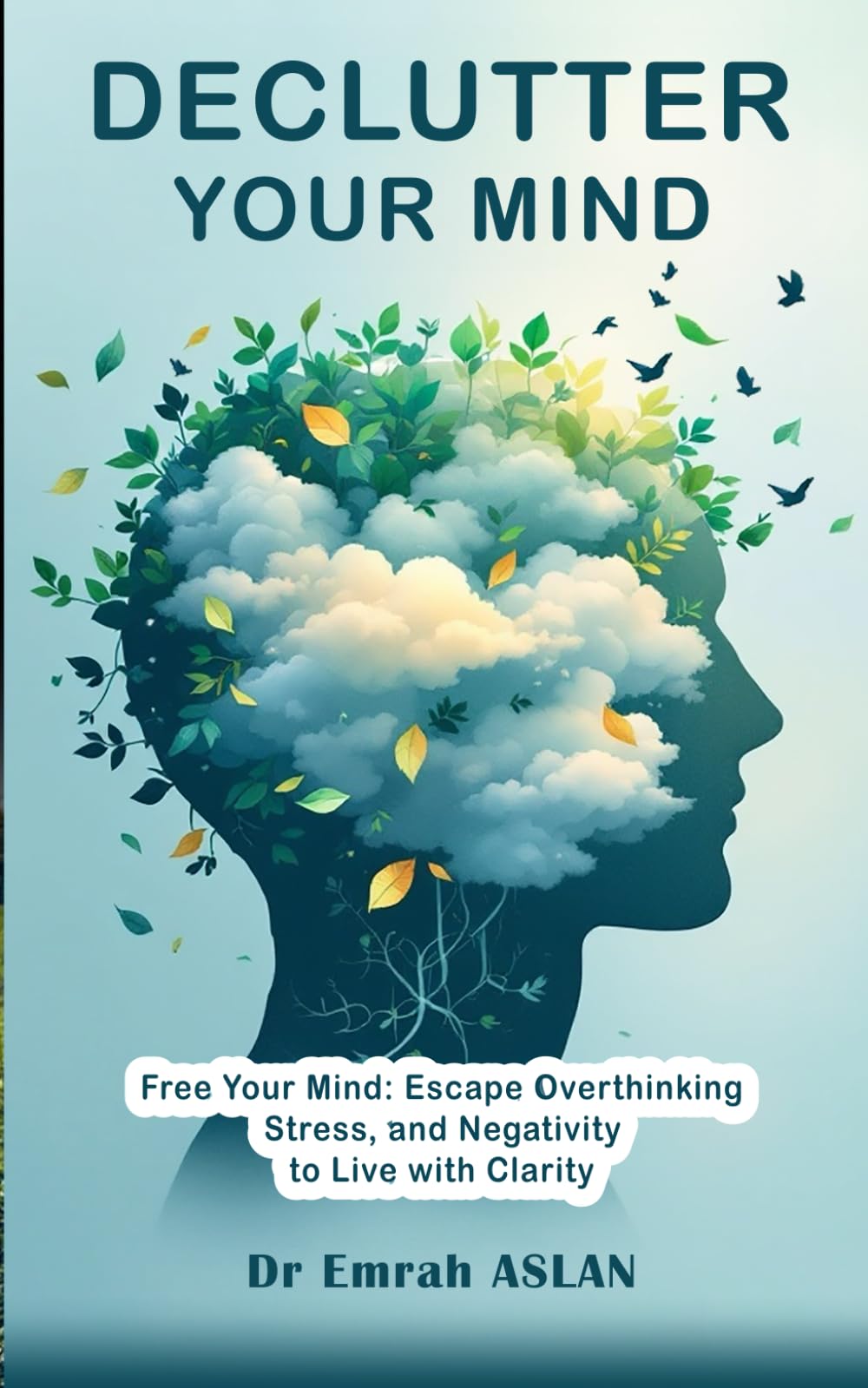 Declutter Your Mind: Free Your Mind: Escape Overthinking Stress, and Negativity to Live with Clarity