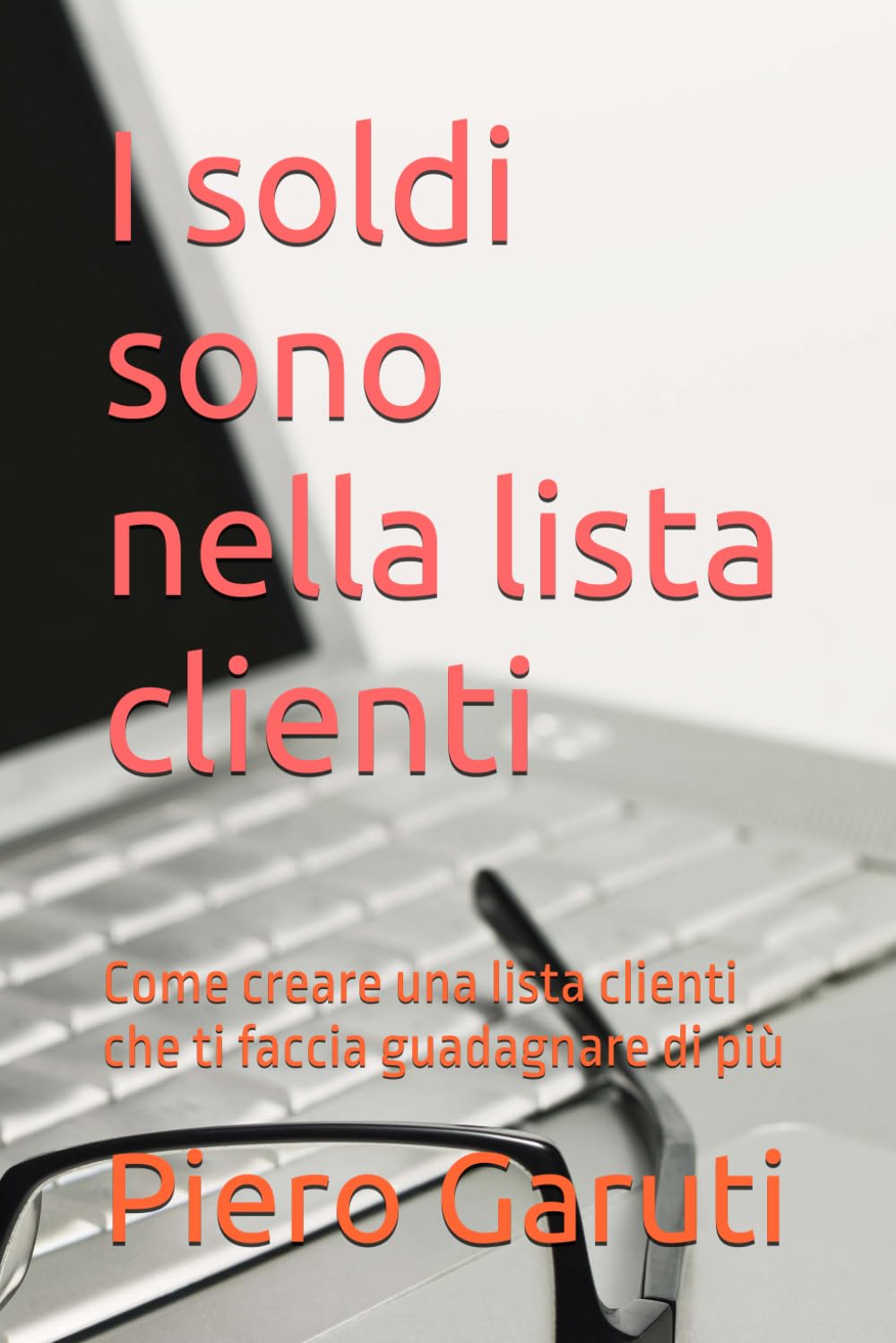 I soldi sono nella lista clienti: Come creare una lista clienti che ti faccia guadagnare di più