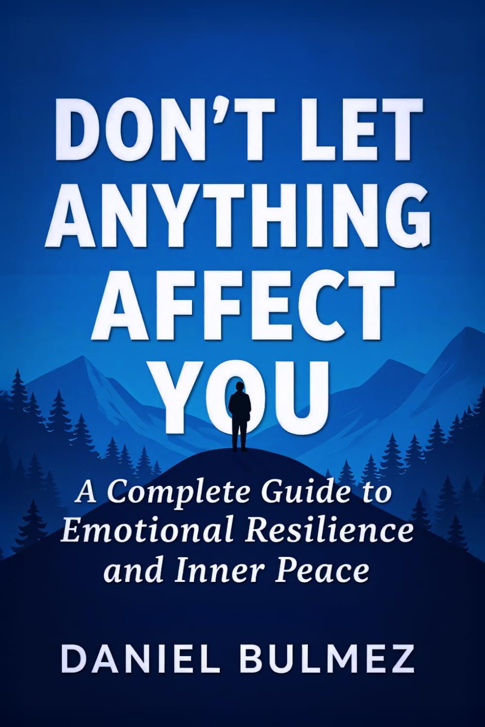 Don’t Let Anything Affect You: A Complete Guide to Emotional Resilience and Inner Peace (Feel Better)