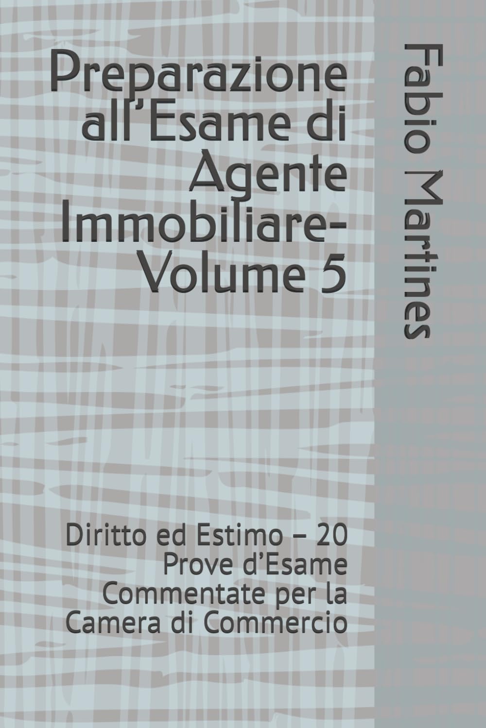 Preparazione all’Esame di Agente Immobiliare-Volume 5: Diritto ed Estimo – 20 Prove d’Esame Commentate per la Camera di Commercio (Collana Professionale per l'Esame di Agente Immobiliare)