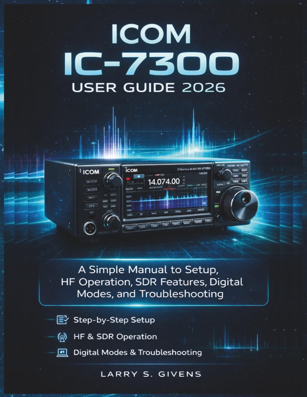 Icom IC-7300 User Guide 2026: A Simple Manual to Setup, HF Operation, SDR Features, Digital Modes, and Troubleshooting