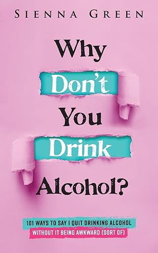 Why Don't You Drink Alcohol?: 101 Ways To Say I Quit Drinking Alcohol Without It Being Awkward (Sort Of): 3 (Sobriety books for women)