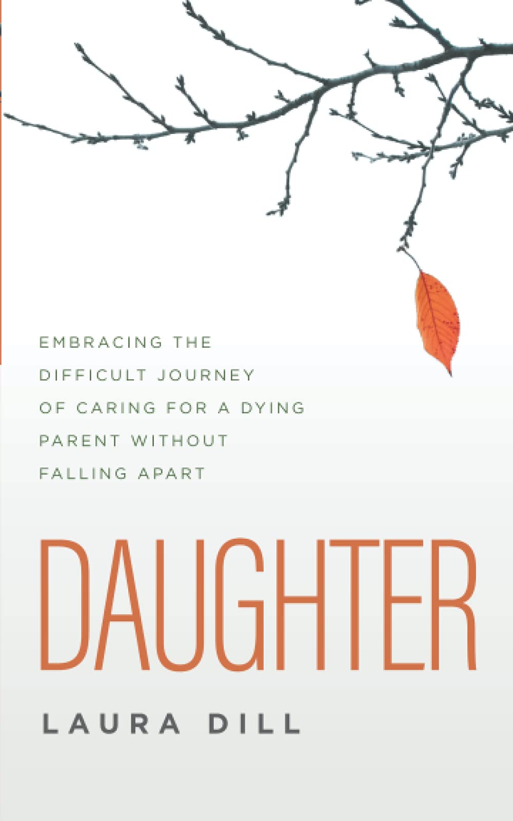 Daughter: Embracing the Difficult Journey of Caring for a Dying Parent Without Falling Apart