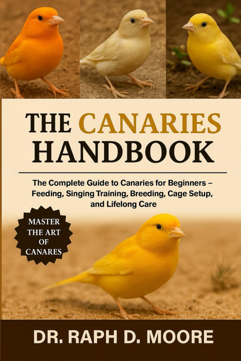 CANARIES HANDBOOK: The Complete Guide to Canaries for Beginners – Feeding, Singing Training, Breeding, Cage Setup, and Lifelong Care