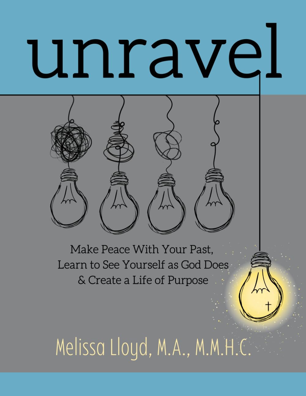 Unravel: Make Peace with Your Past, Learn to See Yourself as God Does, & Create a Life of Purpose