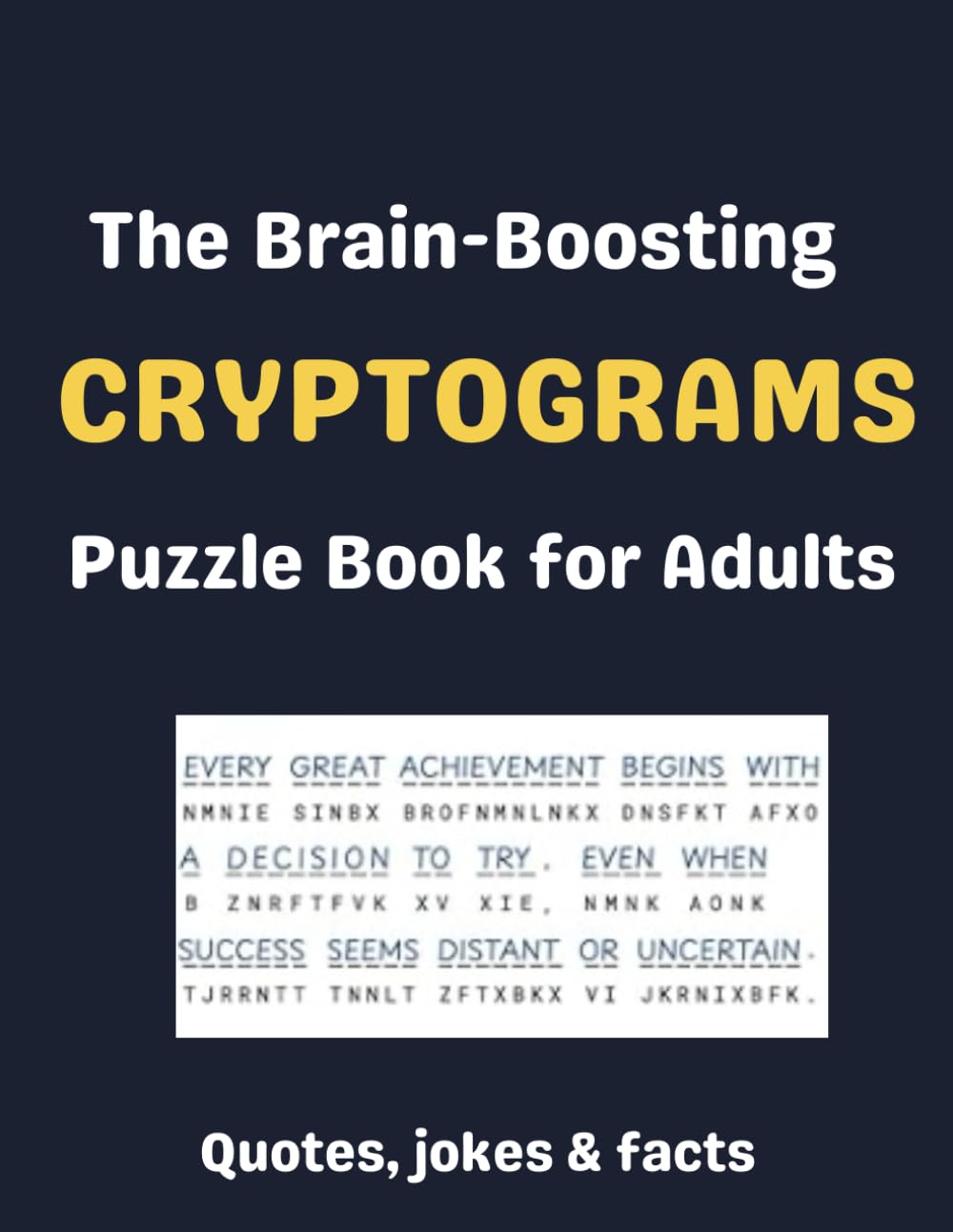 The Brain-Boosting Cryptograms Puzzle Book for Adults: 500 Large Print Puzzles to Sharpen Your Mind with Inspirational Quotes, Funny Jokes & Interesting Facts