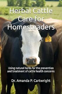 Herbal Cattle Care for Homesteaders: Using natural herbs for the prevention and treatment of cattle health concerns