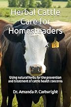 Herbal Cattle Care for Homesteaders: Using natural herbs for the prevention and treatment of cattle health concerns