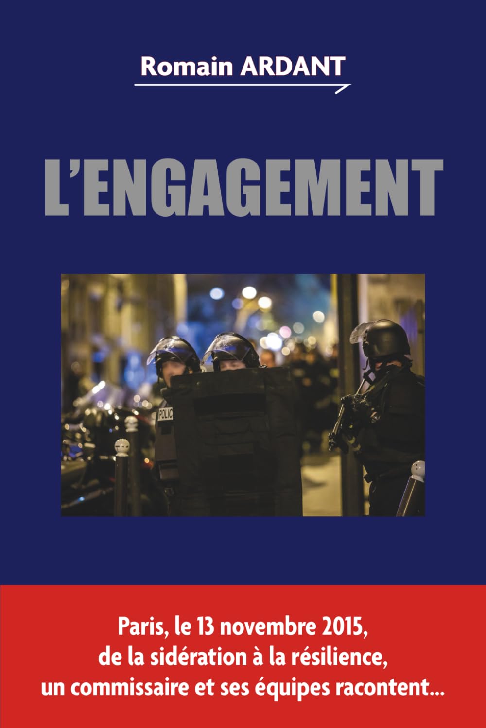 L'Engagement: Paris, le 13 novembre 2015, de la sidération à la résilience, un commissaire et ses équipes racontent...