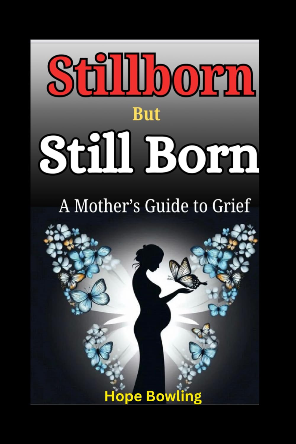 Stillborn but Still Born - A Mother's Guide to Grief