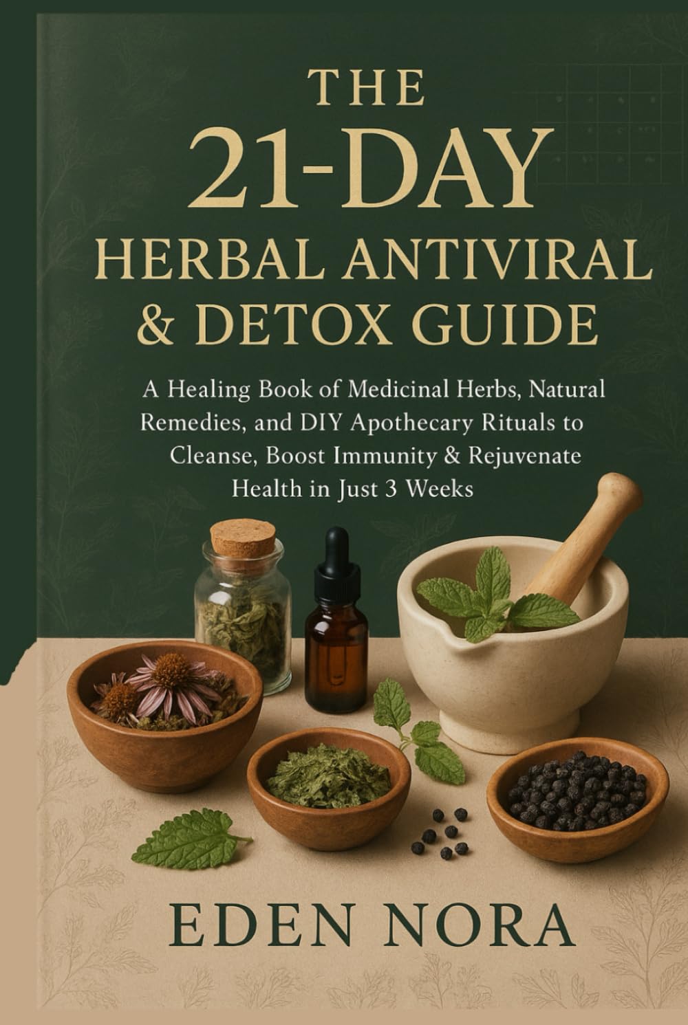 The 21-DAY Herbal Antiviral & Detox Guide: A Healing Book of Medicinal Herbs, Natural Remedies, and DIY Apothecary Rituals to Cleanse, Boost Immunity ... Wellness, Medicinal Plants and Herb's Books)