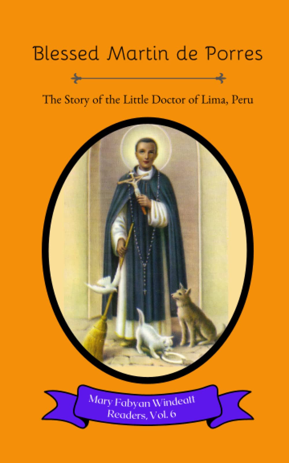 Blessed Martin de Porres: The Story of the Little Doctor of Lima, Peru (Mary Fabyan Windeatt Readers)