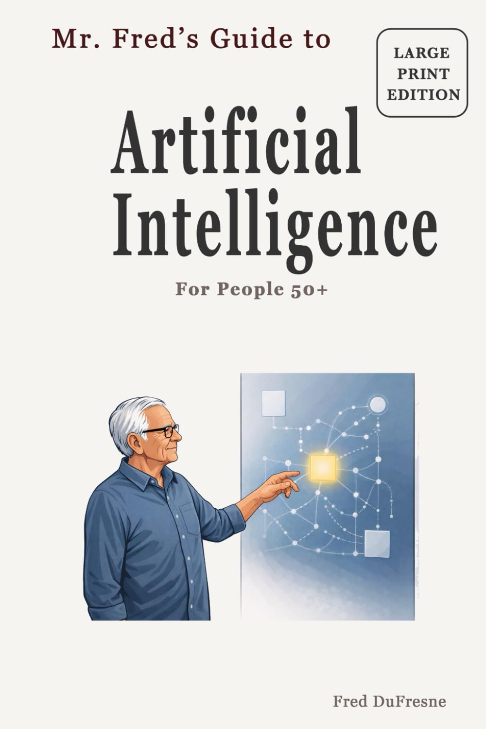 Mr. Fred’s Guide to Artificial Intelligence: For People 50+ (Mr. Fred’s Guides for People 50+)