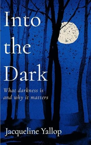 Icon Books Into the Dark What darkness is and why it matters.