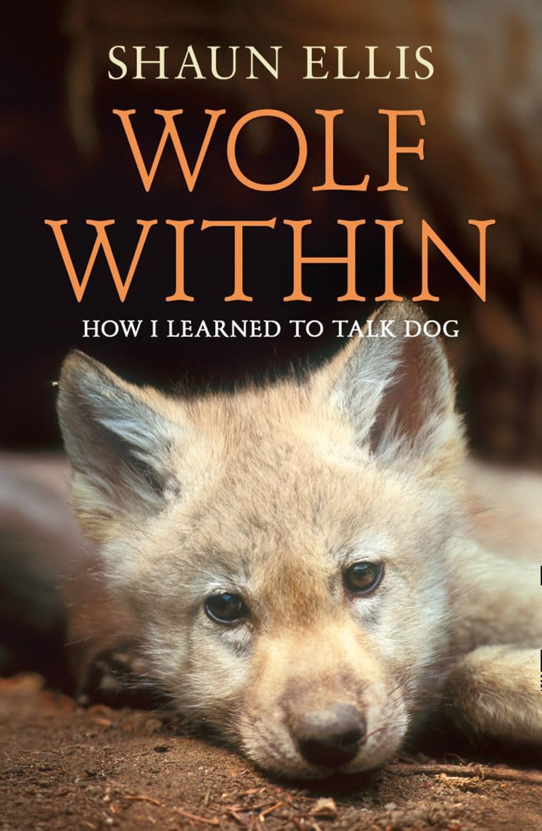 The Wolf Within: How I learned to talk dog (previously published as The Man Who Lives With Wolves)