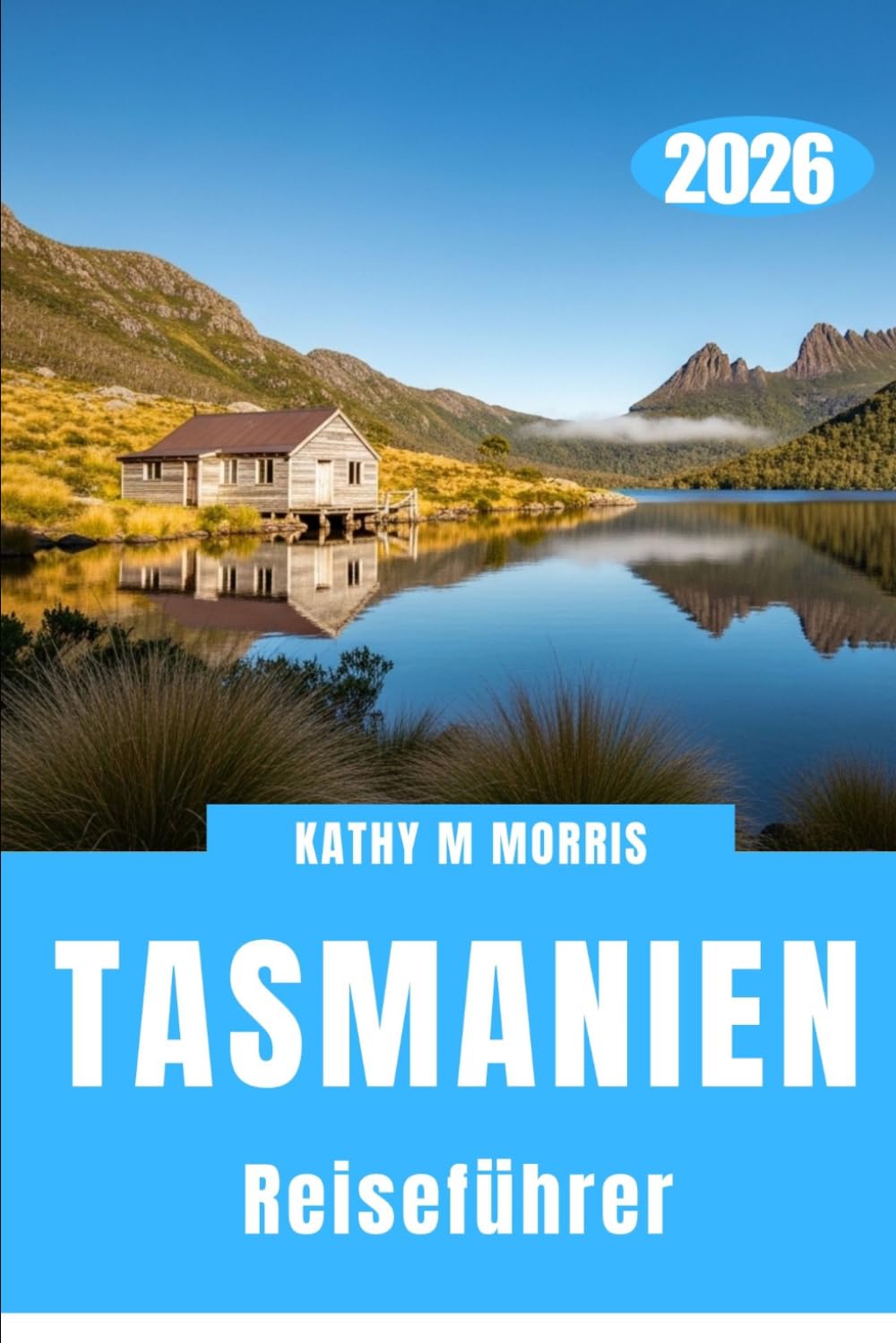 TASMANIEN REISEFÜHRER 2026: Abgelegene Straßen, unberührte Natur und die Kunst des langsamen Entdeckens