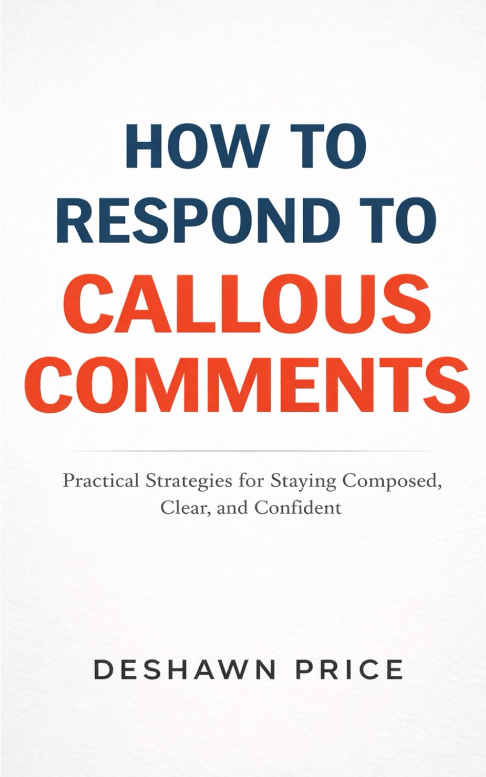 How To Respond To Callous Comments: Practical Strategies for Staying Composed, Clear, and Confident