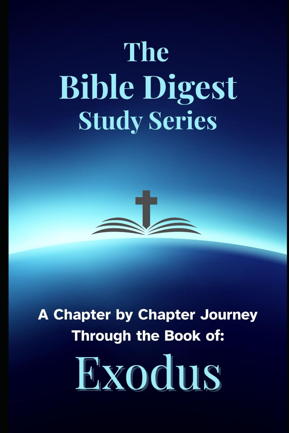 The Bible Digest Study Series: A Chapter by Chapter Journey Through the Book of Exodus