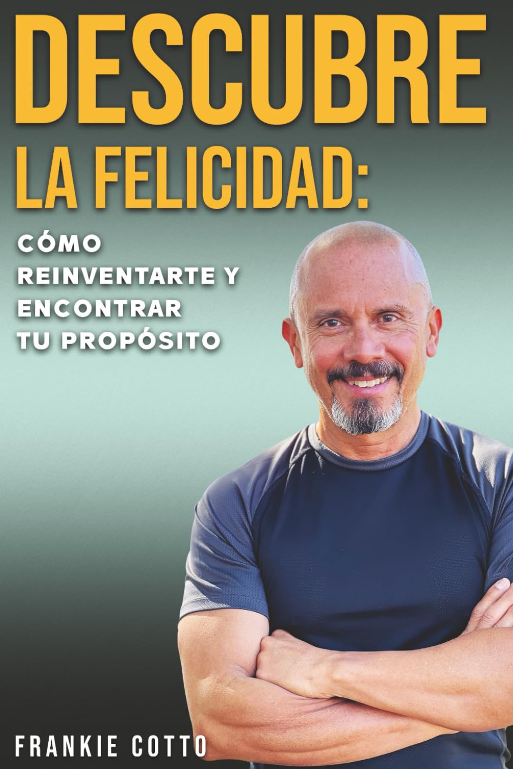 DESCUBRE LA FELICIDAD: CÓMO REINVENTARTE Y ENCONTRAR TU PROPÓSITO