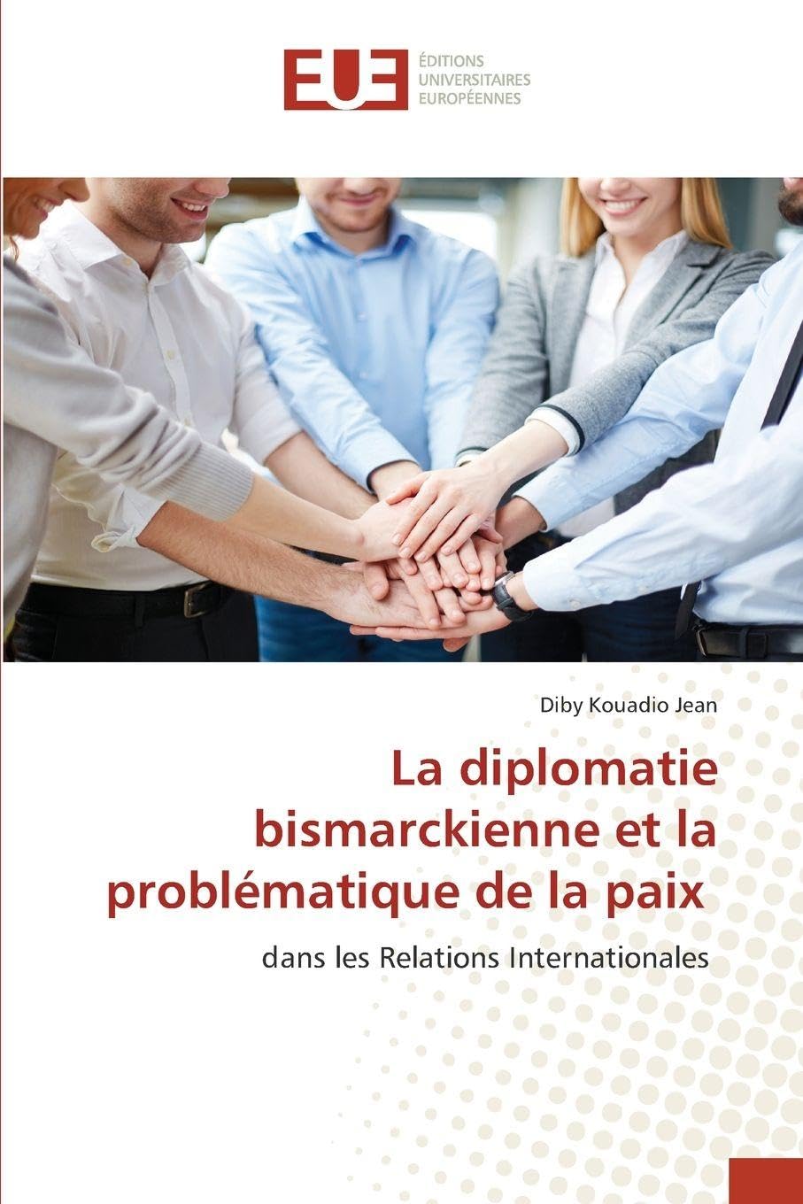 La diplomatie bismarckienne et la problématique de la paix: dans les Relations Internationales