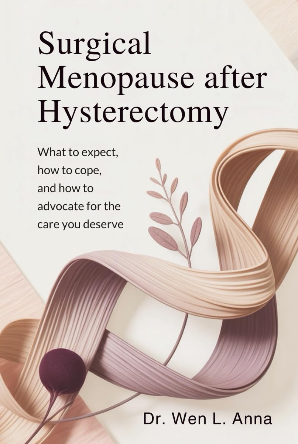 Surgical Menopause After Hysterectomy: What to expect, how to cope, and how to advocate for the care you deserve (A Practical Surgical Menopause Relief Series)