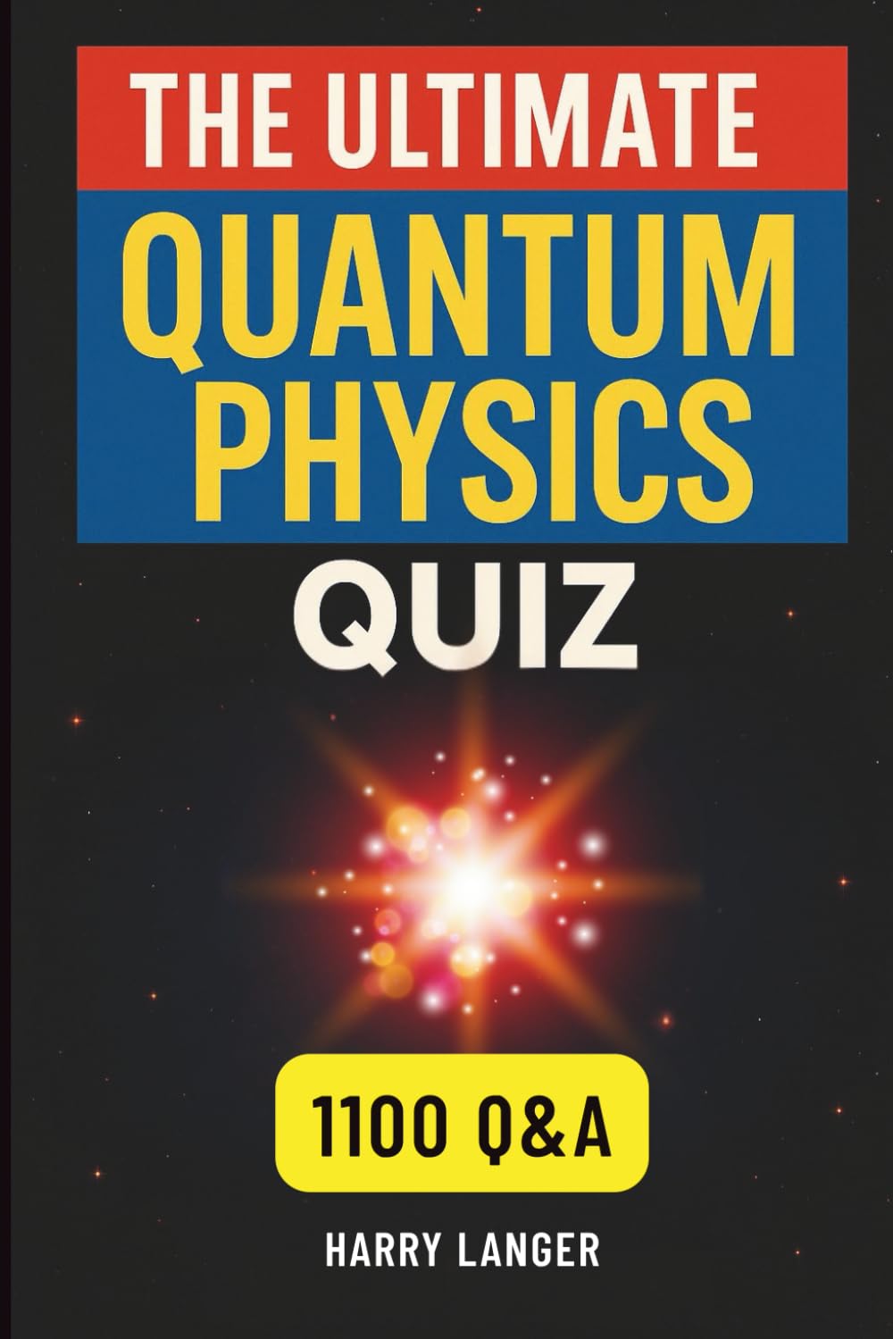 The Ultimate Quantum Physics Quiz - 1100 Q&A: Master the Fundamentals of Quantum Mechanics, One Question at a Time (Astronomy for All)