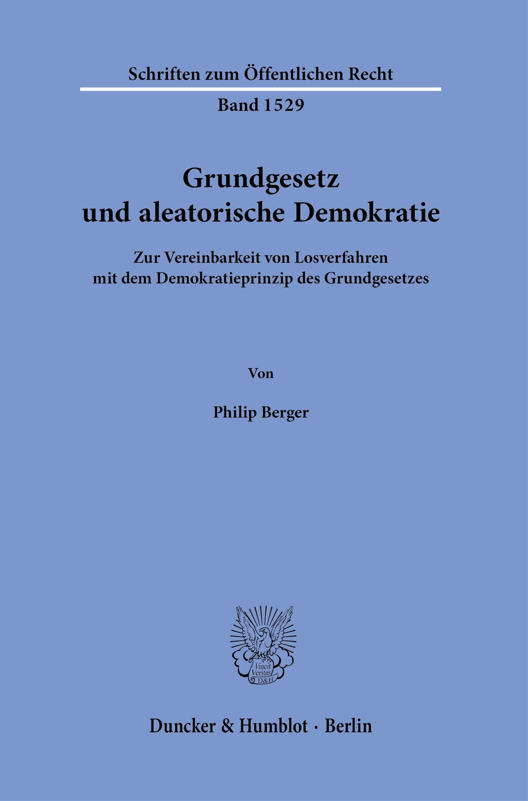 Grundgesetz und aleatorische Demokratie.: Zur Vereinbarkeit von Losverfahren mit dem Demokratieprinzip des Grundgesetzes. (Schriften zum Öffentlichen Recht, Band 1529)