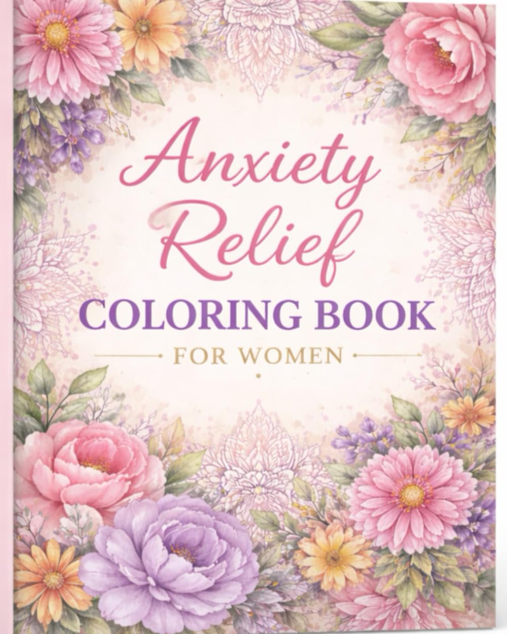 Anxiety Relief Coloring Book for Women: 100 Relaxing Floral Patterns for Stress Relief and Mindfulness