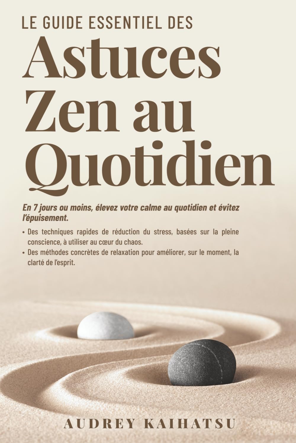 LE GUIDE ESSENTIEL DES ASTUCES ZEN AU QUOTIDIEN EN 7 JOURS OU MOINS: Élevez votre calme au quotidien et évitez l’épuisement. Des techniques rapides de ... même au cœur du chaos. (Daily Zen Hacks)