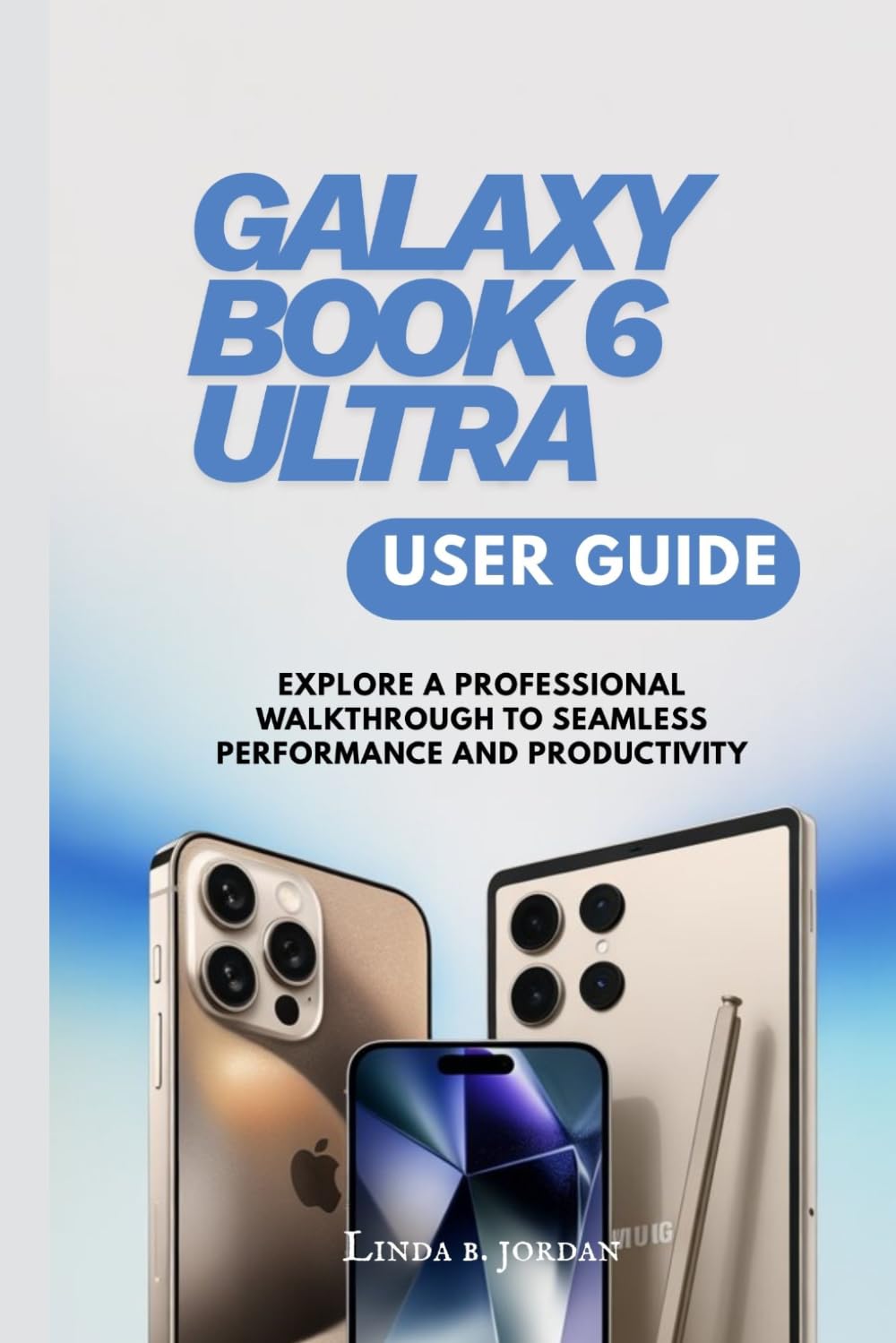 GALAXY BOOK 6 ULTRA USER GUIDE: Explore A Professional Walkthrough to Seamless Performance and Productivity