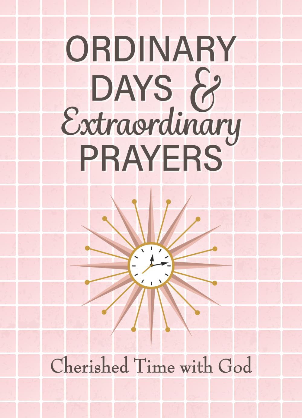 Ordinary Days & Extraordinary Prayers: Cherished Time with God (A WordGirls Collective)