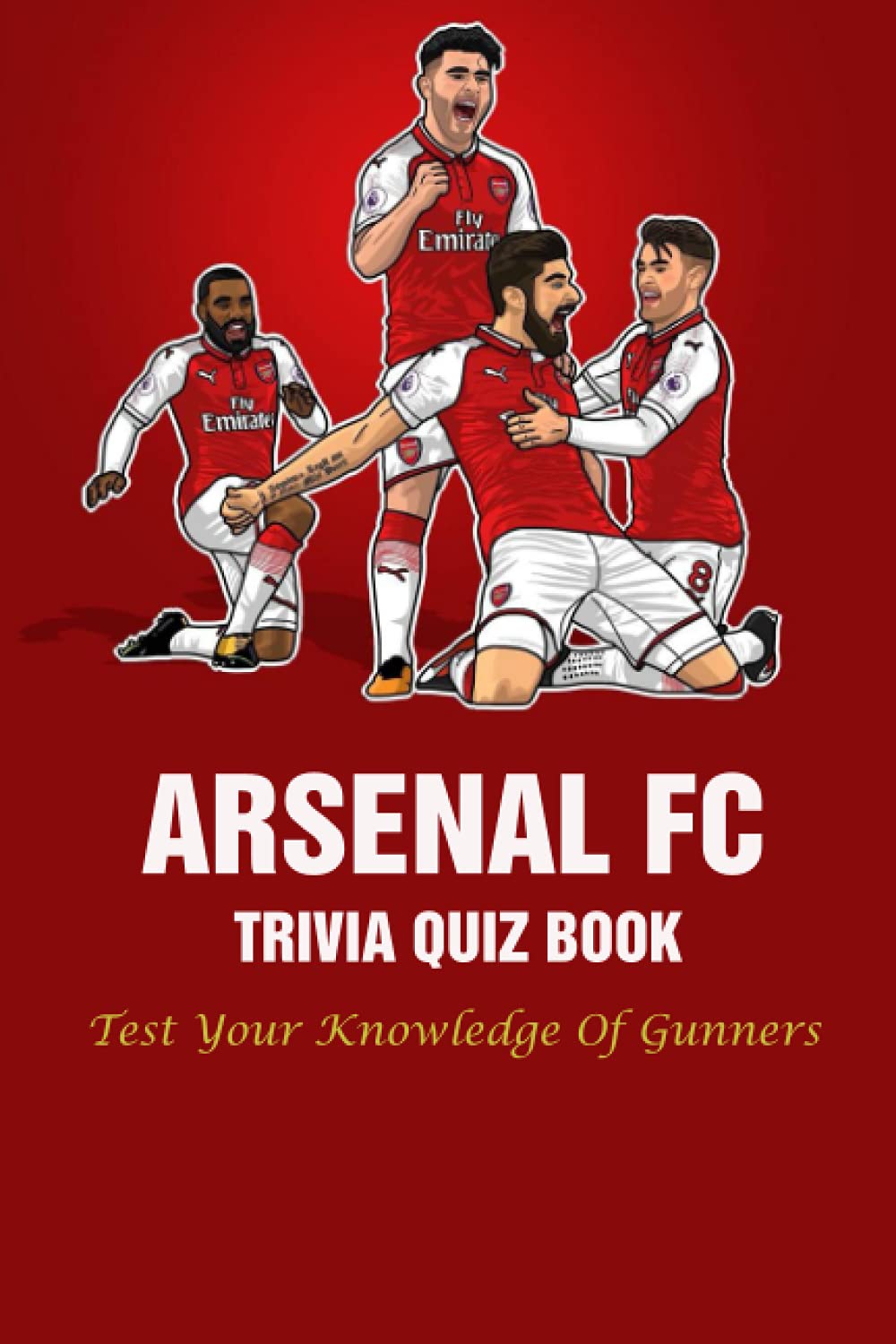 Arsenal FC Trivia Quiz Book: Test Your Knowledge Of Gunners
