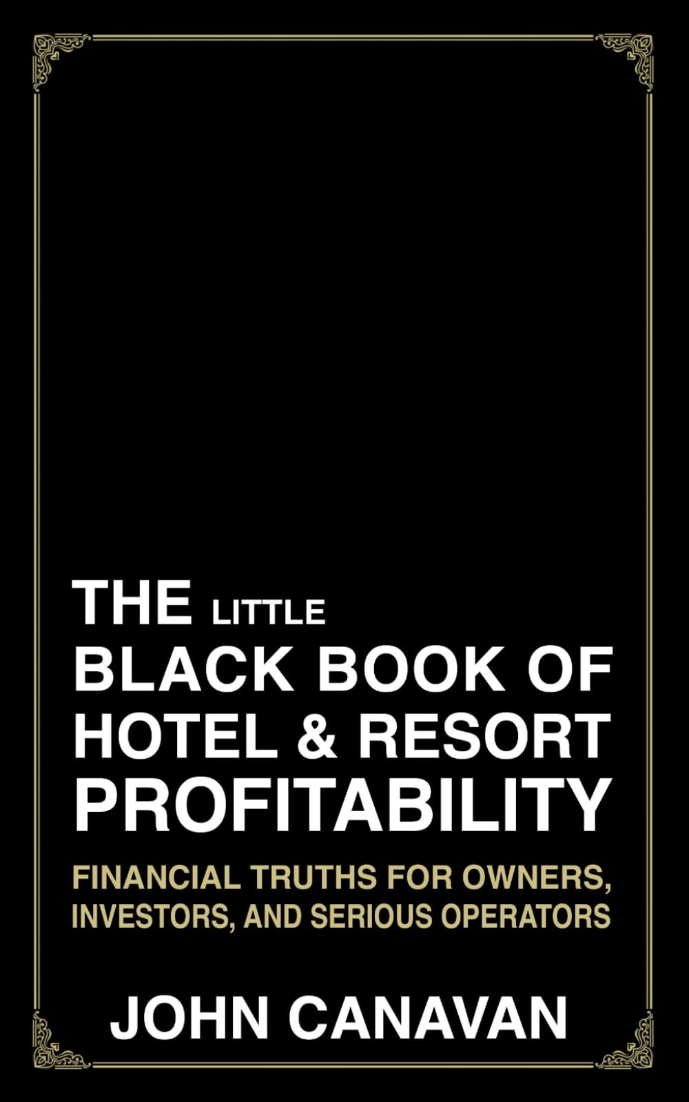 The Little Black Book of Hotel & Resort Profitability: Financial Truths for Owners, Investors, and Serious Operators